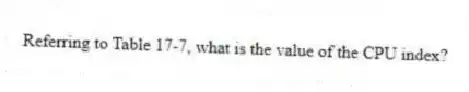 Referring to Table 17-7, what is the value of the CPU index?