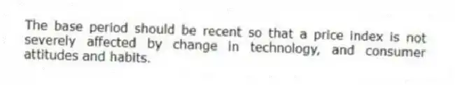 The base period should be recent so that a price index is not severely affected by change in technology, and consumer attitudes and habits.