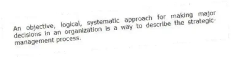 An objective, logical, systematic approach for making major decisions in an organization is a way to describe the strategic-management process.