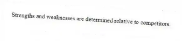 Strengths and weaknesses are determined relative to competitors.