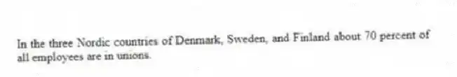 In the three Nordic countries of Denmark, Sweden, and Finland about 70 percent of all employees are in unions.