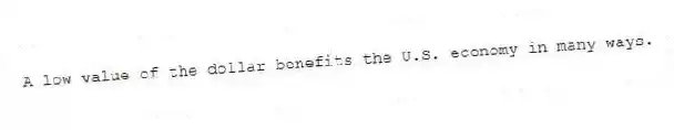 A low value of the dollar benefits the U.S. economy in many ways.