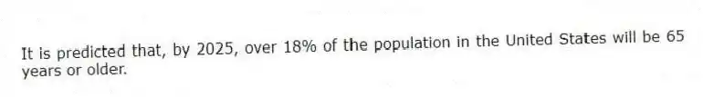 It is predicted that, by 2025, over 18% of the population in the United States will be 65 years or older.