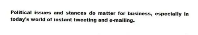 Political issues and stances do matter for business, especially in today's world of instant tweeting and e-mailing.