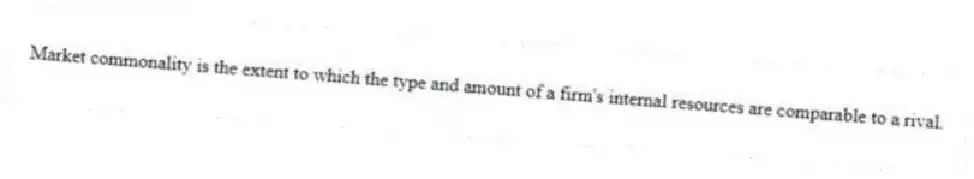 Market commonality is the extent to which the type and amount of a firm's internal resources are comparable to a rival.