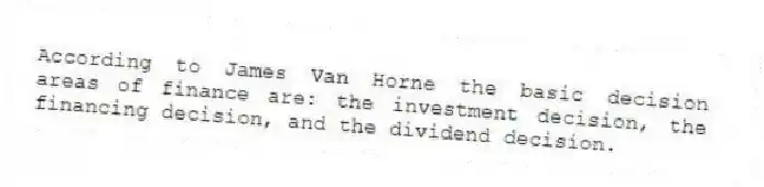 According to James Van Horne the basic decision areas of finance are: the investment decision, the financing decision, and the dividend decision.