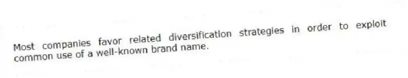 Most companies favor related diversification strategies in order to exploit common use of a well-known brand name.