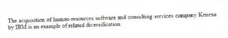The acquisition of human-resources software and consulting services company Kenexa by IBM is an example of related diversification.