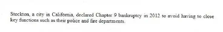 Stockton, a city in California, declared Chapter 9 bankruptcy in 2012 to avoid having to close key functions such as their police and fire departments.
