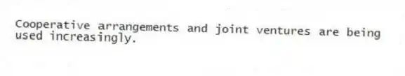 Cooperative arrangements and joint ventures are being used increasingly.