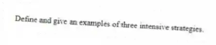 Define and give an examples of three intensive strategies.