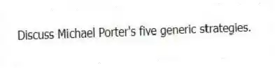 Discuss Michael Porter's five generic strategies.