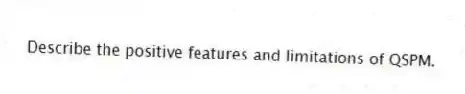 Describe the positive features and limitations of QSPM.