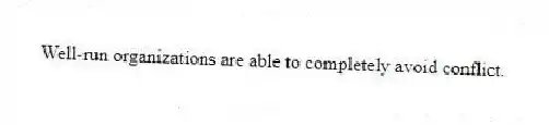 Well-run organizations are able to completely avoid conflict.