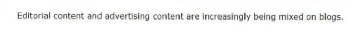 Editorial content and advertising content are increasingly being mixed on blogs.