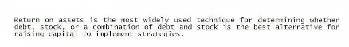 Return on assets is the most widely used technique for determining whether debt, stock, or a combination of debt and stock is the best alternative for raising capital to implement strategies.