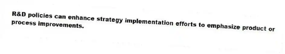 R&D policies can enhance strategy implementation efforts to emphasize product or process improvements.