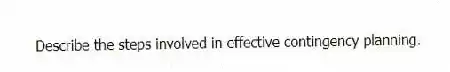 Describe the steps involved in effective contingency planning.