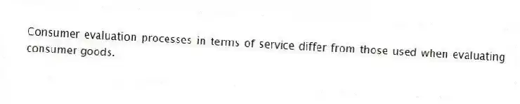 Consumer evaluation processes in terms of service differ from those used when evaluating consumer goods.