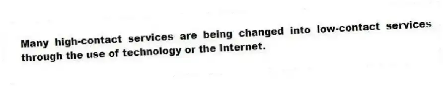 Many high-contact services are being changed into low-contact services through the use of technology or the Internet.