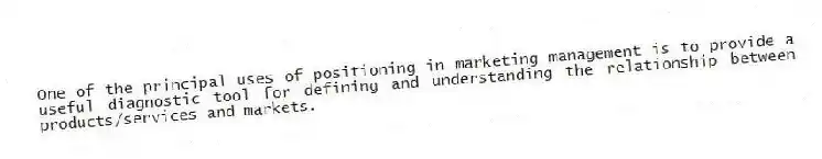 One of the principal uses of positioning in marketing management is to provide a useful diagnostic tool for defining and understanding the relationship between products/services and markets.