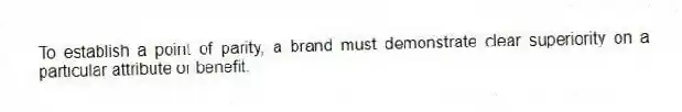 To establish a point of parity, a brand must demonstrate clear superiority on a particular attribute or benefit.