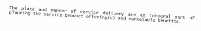 The place and manner of service delivery are an integral part of planning the service product offering(s) and marketable benefits.
