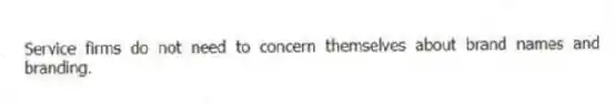 Service firms do not need to concern themselves about brand names and branding.