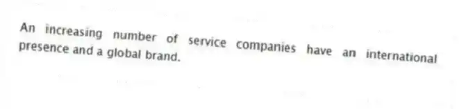 An increasing number of service companies have an international presence and a global brand.