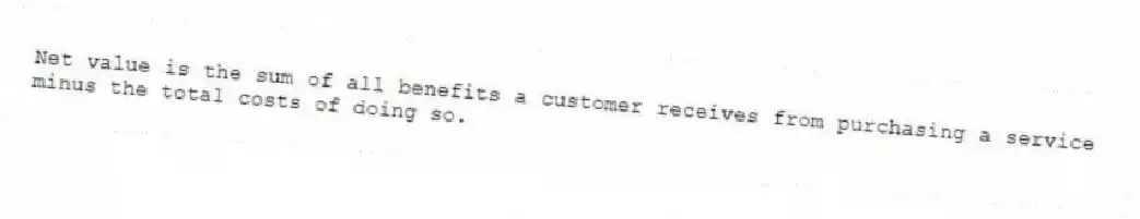 Net value is the sum of all benefits a customer receives from purchasing a service minus the total costs of doing so.