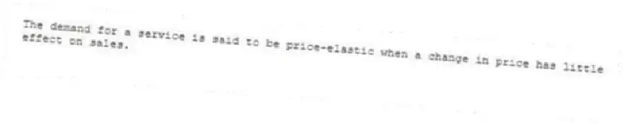 The demand for a service is said to be price-elastic when a change in price has little effect on sales.
