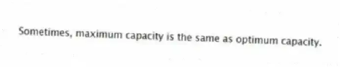 Sometimes, maximum capacity is the same as optimum capacity.