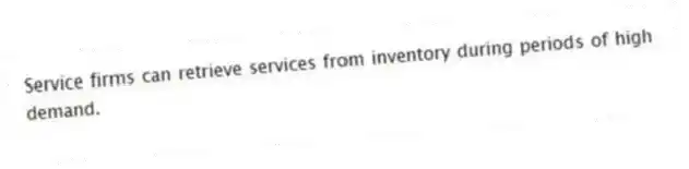 Service firms can retrieve services from inventory during periods of high demand.