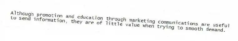 Although promotion and education through marketing communications are useful to send information, they are of little value when trying to smooth demand.