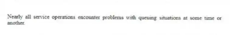 Nearly all service operations encounter problems with queuing situations at some time or another.