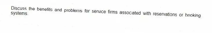 Discuss the benefits and problems for service firms associated with reservations or booking systems.