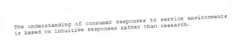 The understanding of consumer responses to service environments is based on intuitive responses rather than research.