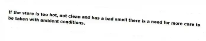 If the store is too hot, not clean and has a bad smell there is a need for more care to be taken with ambient conditions.