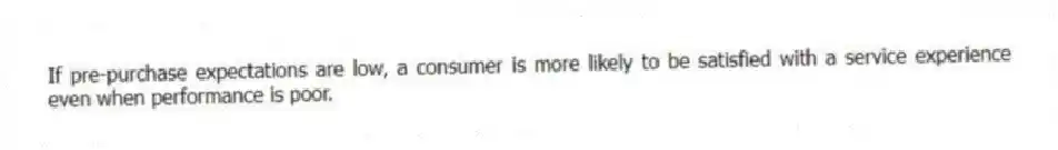 If pre-purchase expectations are low, a consumer is more likely to be satisfied with a service experience even when performance is poor.