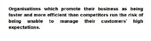 Organisations which promote their business as being faster and more efficient than competitors run the risk of being unable to manage their customers' high expectations.