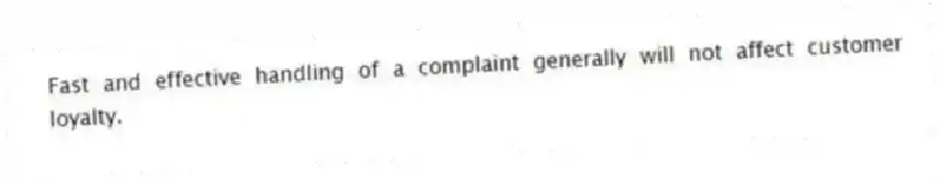 Fast and effective handling of a complaint generally will not affect customer loyalty.