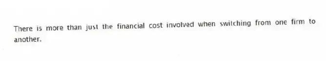 There is more than just the financial cost involved when switching from one firm to another.