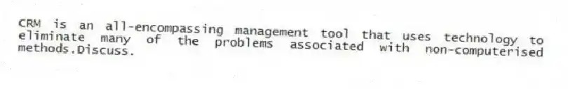 CRM is an all-encompassing management tool that uses technology to eliminate many of the problems associated with non-computerised methods.Discuss.