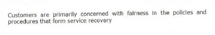 Customers are primarily concerned with fairness in the policies and procedures that form service recovery