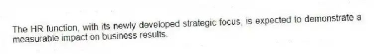 The HR function, with its newly developed strategic focus, is expected to demonstrate a measurable impact on business results.