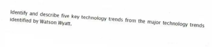 Identify and describe five key technology trends from the major technology trends identified by Watson Wyatt.