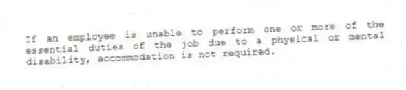 If an employee is unable to perform one or more of the essential duties of the job due to a physical or mental disability, accommodation is not required.