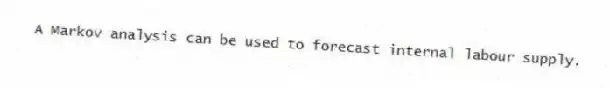 A Markov analysis can be used to forecast internal labour supply.