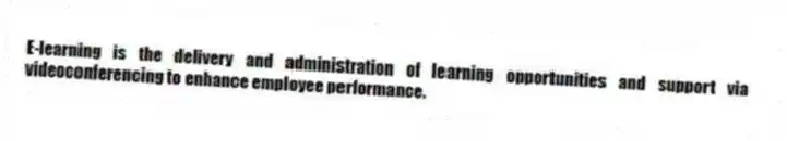 E-learning is the delivery and administration of learning opportunities and support via videoconferencing to enhance employee performance.