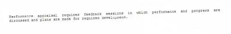 Performance appraisal requires feedback sessions in which performance and progress are discussed and plans are made for required development.